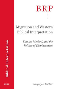 Migration and Western Biblical Interpretation (Empire, Method, and the Politics of Displacement) by Gregory L. Cuéllar, 9789004766426