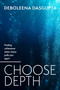 Choose Depth (Finding coherence when chaos pulls you apart) by Deboleena Dasgupta, 9781805760412