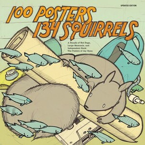 100 Posters / 134 Squirrels (A Decade of Hot Dogs, Large Mammals, and Independent Rock: The Handcrafted Art of Jay Ryan) by Jay Ryan, Steve Albini, Art Chantry, 9781936070688