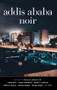Addis Ababa Noir by Maaza Mengiste, 9781617758201