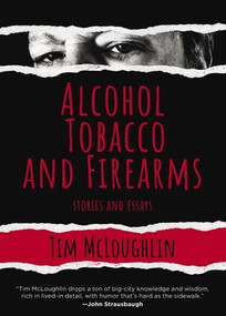 Alcohol, Tobacco, and Firearms (Stories and Essays) by Tim McLoughlin, 9781617759840