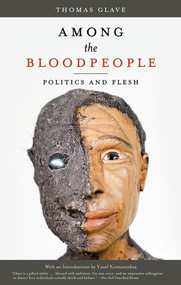 Among the Bloodpeople (Politics and Flesh) by Thomas Glave, 9781617751707