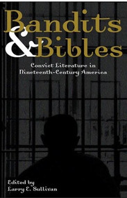 Bandits & Bibles (Convict Literature in Nineteenth-Century America) by Larry E. Sullivan, 9781888451375