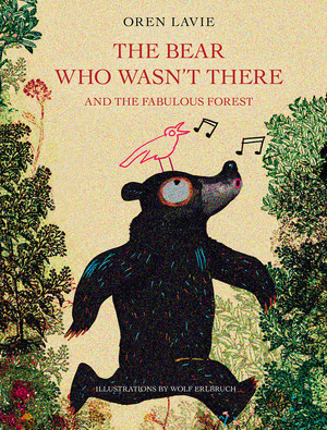 The Bear Who Wasn't There (And the Fabulous Forest) by Wolf Erlbruch, Oren Lavie, 9781617754906