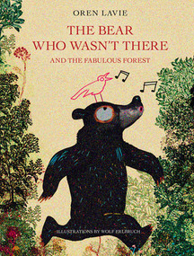 The Bear Who Wasn't There (And the Fabulous Forest) by Wolf Erlbruch, Oren Lavie, 9781617754906