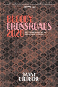 Bloody Crossroads 2020 (Art, Entertainment, and Resistance to Trump) by Danny Goldberg, 9781617759796