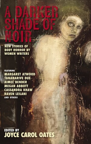 A Darker Shade of Noir (New Stories of Body Horror by Women Writers) by Joyce Carol Oates, 9781636141374