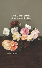 The Late Work of Margaret Kroftis by Mark Gluth, 9781933354941