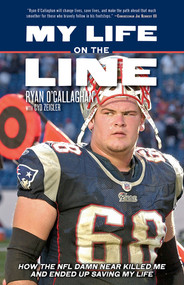 My Life on the Line (How the NFL Damn Near Killed Me and Ended Up Saving My Life) by Ryan O'Callaghan, Cyd Zeigler, 9781617757594