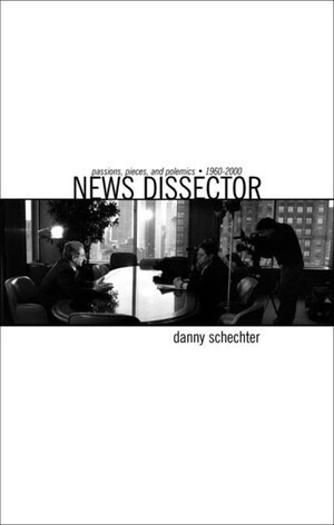 News Dissector (Passions, Pieces and Polemics, 1960-2000) by Danny Schechter, 9781888451207