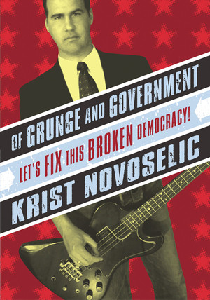Of Grunge & Government (Let's Fix This Broken Democracy!) by Krist Novoselic, 9780971920651