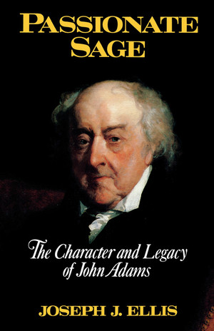 Passionate Sage (The Character and Legacy of John Adams) by Joseph J. Ellis, 9780393034790