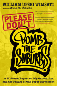Please Don't Bomb the Suburbs (A Midterm Report on My Generation and the Future of Our Super Movement) by William Upski Wimsatt, 9781936070596