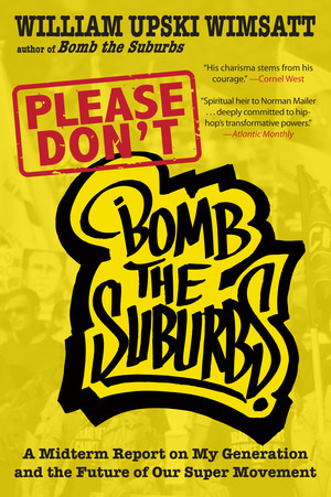 Please Don't Bomb the Suburbs (A Midterm Report on My Generation and the Future of Our Super Movement) by William Upski Wimsatt, 9781936070596