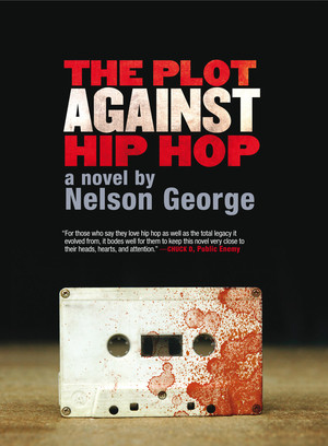 The Plot Against Hip Hop: A Novel by Nelson George, 9781617750243