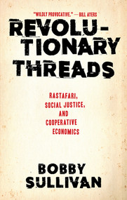Revolutionary Threads (Rastafari, Social Justice, and Cooperative Economics) by Bobby Sullivan, 9781617757563