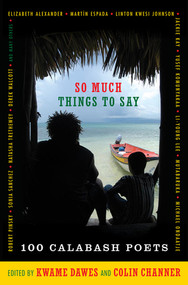 So Much Things to Say (100 Poets from the First Ten Years of the Calabash International Literary Festival) by Colin Channer, Kwame Dawes, 9781936070077