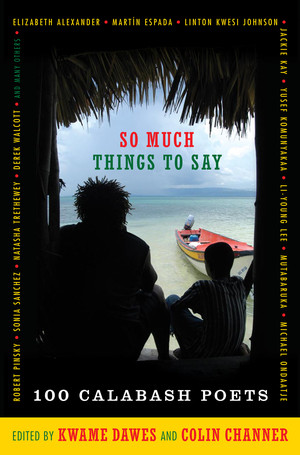 So Much Things to Say (100 Poets from the First Ten Years of the Calabash International Literary Festival) by Colin Channer, Kwame Dawes, 9781936070077