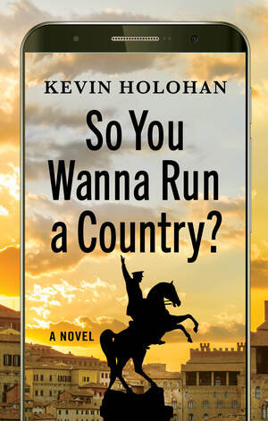 So You Wanna Run a Country? (A Novel) by Kevin Holohan, 9781636141602
