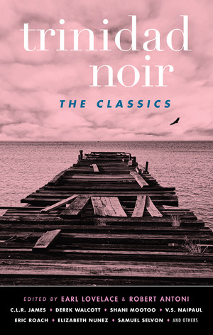 Trinidad Noir: The Classics by Robert Antoni, C.I.R. James, Earl Lovelace, 9781617754357