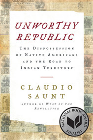 Unworthy Republic (The Dispossession of Native Americans and the Road to Indian Territory) by Claudio Saunt, 9780393609844