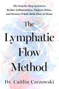 The Lymphatic Flow Method (The Step-by-Step System to Reduce Inflammation, Support Detox, and Restore Whole-Body Flow at Home) by Dr. Caitlin Czezowski, 9798318603938