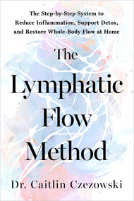 The Lymphatic Flow Method (The Step-by-Step System to Reduce Inflammation, Support Detox, and Restore Whole-Body Flow at Home) by Dr. Caitlin Czezowski, 9798318603938