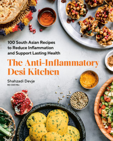The Anti-Inflammatory Desi Kitchen (100 South Asian Recipes to Reduce Inflammation and Support Lasting Health) by Shahzadi Devje, 9780525613305