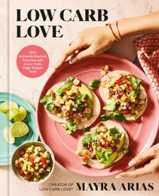 Low Carb Love (100+ Authentic Mexican Favorites with a Low-Carb, High-Protein Twist) by Mayra Arias, 9780593980583
