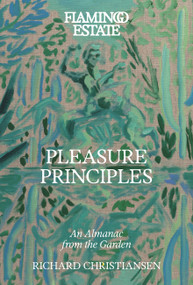 Flamingo Estate Pleasure Principles (An Almanac from the Garden) by Richard Christiansen, 9781797244587