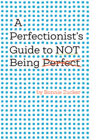 A Perfectionist's Guide to Not Being Perfect by Bonnie Zucker, 9781433851698
