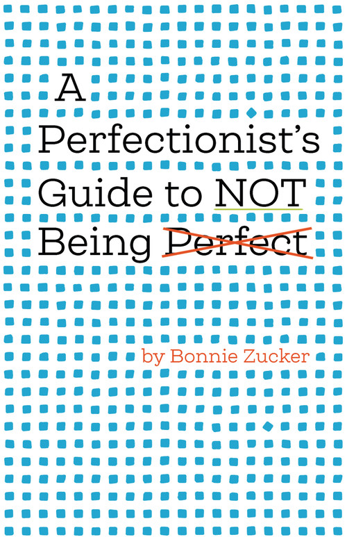 A Perfectionist's Guide to Not Being Perfect by Bonnie Zucker, 9781433851698
