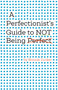 A Perfectionist's Guide to Not Being Perfect by Bonnie Zucker, 9781433851698