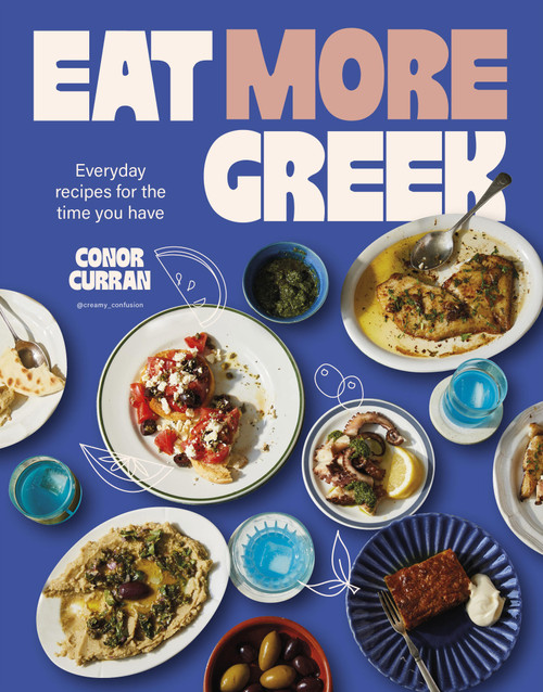 Eat More Greek (Approachable, affordable and achievable recipes to make at home) by Conor Curran, 9781761501340