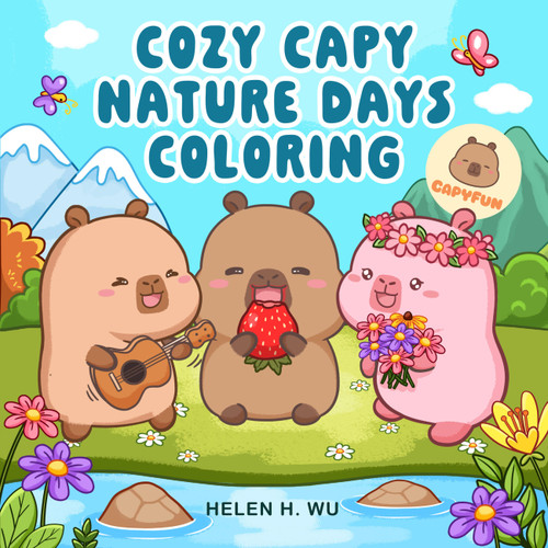 Cozy Capy Nature Days Coloring (Adorable Capybara Coloring Pages for Relaxation, Outdoor Adventures, and Everyday Joy) by Helen H. Wu, 9798317903039