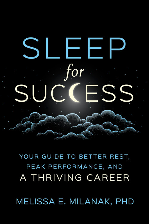 Sleep For Success (Your Guide to Better Rest, Peak Performance, and a Thriving Career) by Melissa E. Milanak, Phd, 9781394455140