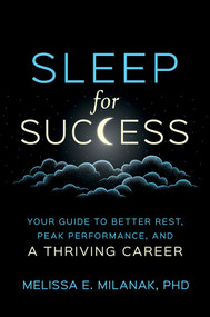 Sleep For Success (Your Guide to Better Rest, Peak Performance, and a Thriving Career) by Melissa E. Milanak, Phd, 9781394455140