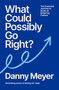 What Could Possibly Go Right? (The Essential Journey to Scale an Enduring Culture) by Danny Meyer, 9780593731772