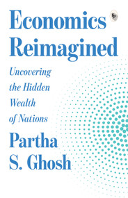 Economics Reimagined: Uncovering the Hidden Wealth of Nations by Partha S. Ghosh, 9789370892842