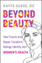 Beyond Beauty (How Trauma and Repair Transform Biology, Identity, and Women's Health) by Kayte Susse, 9781394415854