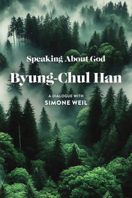 Speaking About God (A Dialogue with Simone Weil) by Byung-Chul Han, Wieland Hoban, 9781509574193
