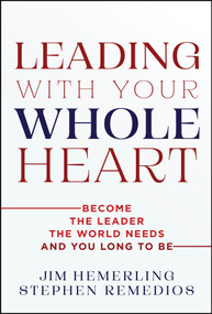 Leading With Your Whole Heart (Become the Leader the World Needs and You Long to Be) by Jim Hemerling, Stephen Remedios, 9781394453672