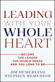 Leading With Your Whole Heart (Become the Leader the World Needs and You Long to Be) by Jim Hemerling, Stephen Remedios, 9781394453672
