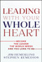 Leading With Your Whole Heart (Become the Leader the World Needs and You Long to Be) by Jim Hemerling, Stephen Remedios, 9781394453672