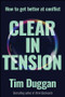 Clear In Tension (How to Get Better at Conflict) by Tim Duggan, 9781394389278
