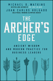 The Archer's Advantage (Ancient Wisdom and Modern Practice for Business Leaders) by Michael D. Watkins, Juan-Carlos Holgado, 9781394415328