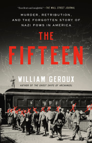 The Fifteen (Murder, Retribution, and the Forgotten Story of Nazi POWs in America) by William Geroux, 9780593594278