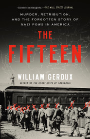 The Fifteen (Murder, Retribution, and the Forgotten Story of Nazi POWs in America) by William Geroux, 9780593594278