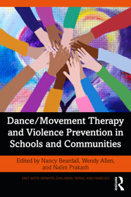 Dance/Movement Therapy and Violence Prevention in Schools and Communities by Nancy Beardall, Wendy Allen, Nalini Prakash, 9781032986425