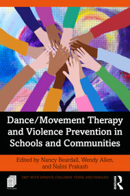 Dance/Movement Therapy and Violence Prevention in Schools and Communities by Nancy Beardall, Wendy Allen, Nalini Prakash, 9781032986425